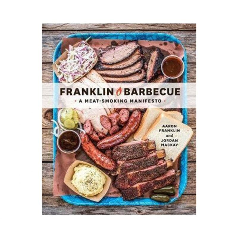 Franklin Barbecue Book - Aaron Franklin and Jordan Mackay